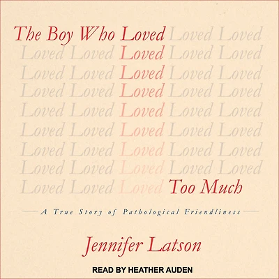 The Boy Who Loved Too Much: A True Story of Pathological Friendliness