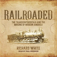 Railroaded: the Transcontinentals and Making of Modern America