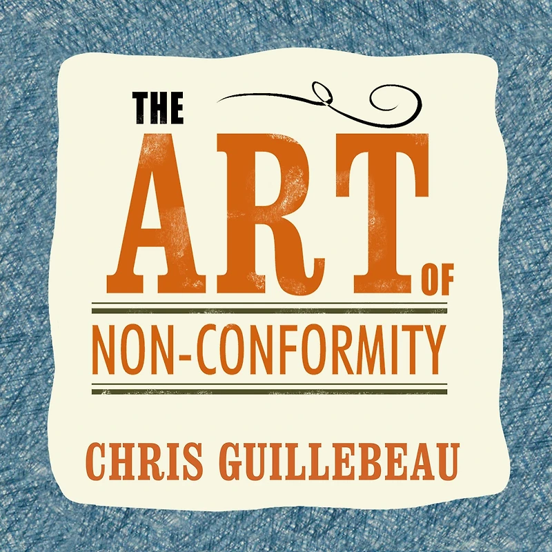 the Art of Non-Conformity: Set Your Own Rules, Live Life You Want, and Change World
