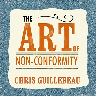 the Art of Non-Conformity: Set Your Own Rules, Live Life You Want, and Change World