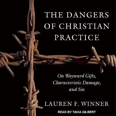 The Dangers of Christian Practice: On Wayward Gifts, Characteristic Damage, and Sin