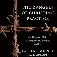 The Dangers of Christian Practice: On Wayward Gifts, Characteristic Damage, and Sin