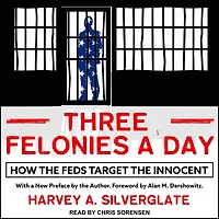 Three Felonies A Day: How the Feds Target Innocent