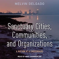 Sanctuary Cities, Communities, and Organizations: a Nation at Crossroads