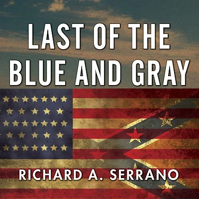 Last of the Blue and Gray: Old Men, Stolen Glory, Mystery That Outlived Civil War