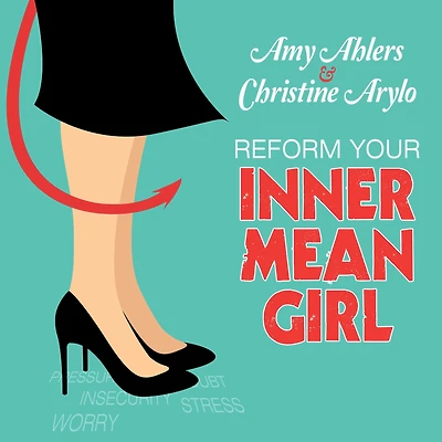 Reform Your Inner Mean Girl: 7 Steps to Stop Bullying Yourself and Start Loving