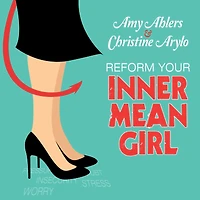 Reform Your Inner Mean Girl: 7 Steps to Stop Bullying Yourself and Start Loving