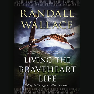 Living the Braveheart Life: Finding Courage to Follow Your Heart