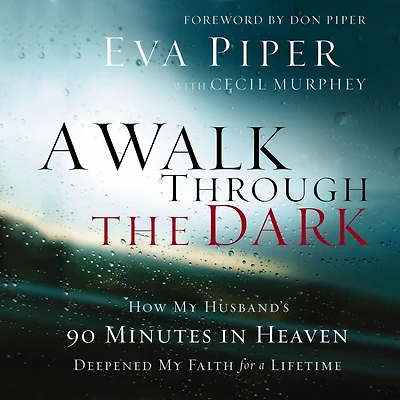 a Walk Through the Dark: How My Husband's 90 Minutes Heaven Deepened Faith for Lifetime