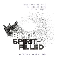 Simply Spirit-Filled: Experiencing God the Presence and Power of Holy Spirit