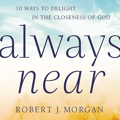 Always Near: 10 Ways to Delight the Closeness of God