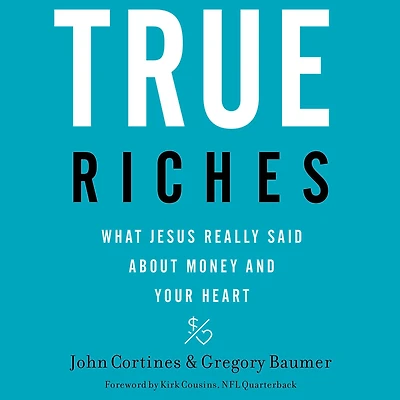 True Riches: What Jesus Really Said About Money and Your Heart