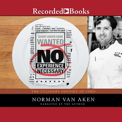No Experience Necessary: The Culinary Odyssey of Chef Norman Van Aken