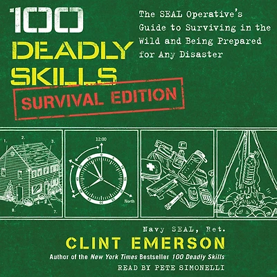 100 Deadly Skills: Survival Edition: the SEAL Operative's Guide to Surviving Wild and Being Prepared for Any Disaster