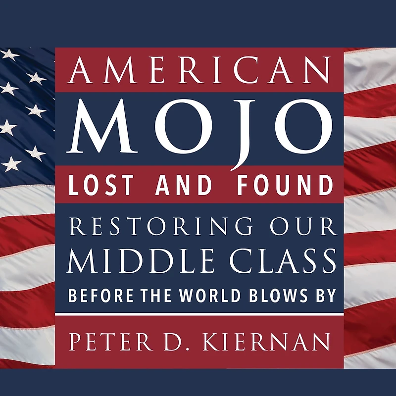 American Mojo: Lost and Found: Restoring our Middle Class Before the World Blows By