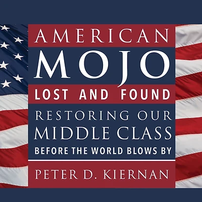 American Mojo: Lost and Found: Restoring our Middle Class Before the World Blows By