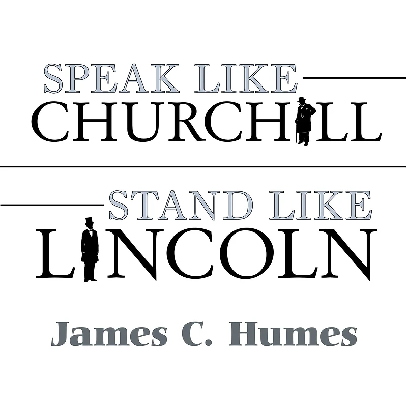 Speak Like Churchill, Stand Lincoln: 21 Powerful Secrets of History's Greatest Speakers