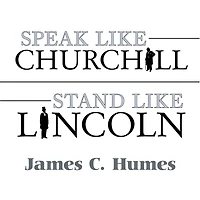 Speak Like Churchill, Stand Lincoln: 21 Powerful Secrets of History's Greatest Speakers