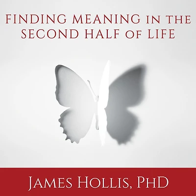 Finding Meaning the Second Half of Life: How to Finally, Really Grow Up