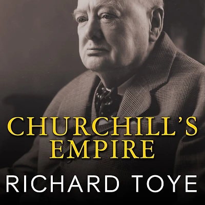 Churchill's Empire: the World That Made Him and He