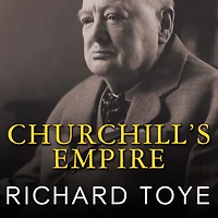 Churchill's Empire: the World That Made Him and He