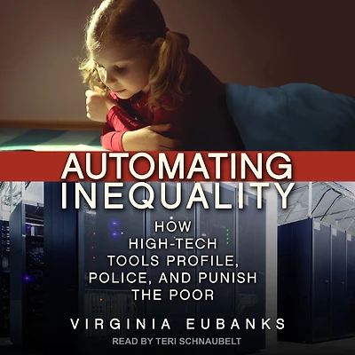 Automating Inequality: How High-Tech Tools Profile, Police, and Punish the Poor