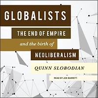 Globalists: the End of Empire and Birth Neoliberalism