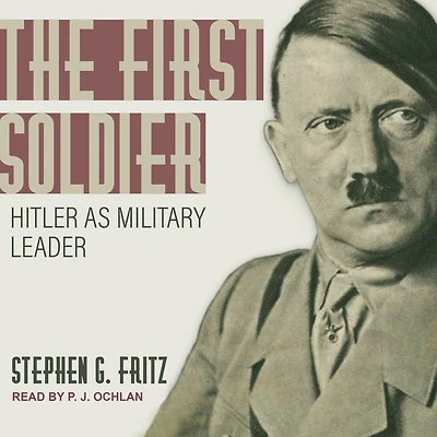 The First Soldier: Hitler as Military Leader