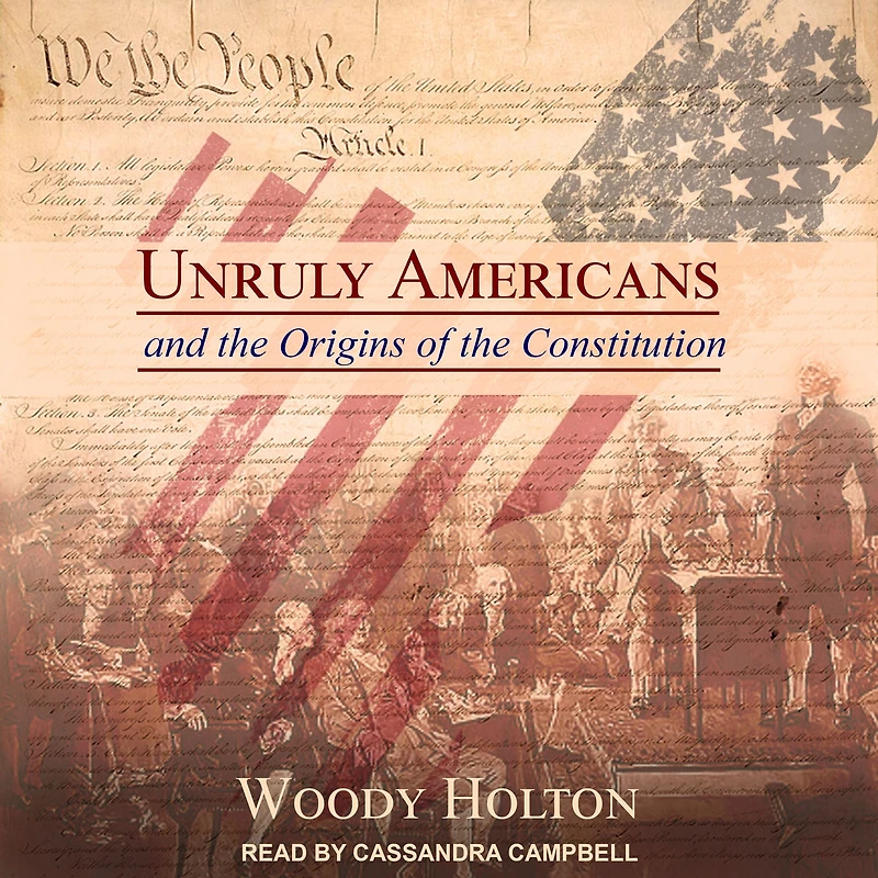 Unruly Americans and the Origins of Constitution