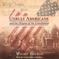 Unruly Americans and the Origins of Constitution