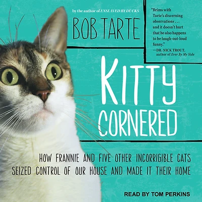 Kitty Cornered: How Frannie and Five Other Incorrigible Cats Seized Control of Our House Made It Their Home