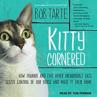 Kitty Cornered: How Frannie and Five Other Incorrigible Cats Seized Control of Our House Made It Their Home