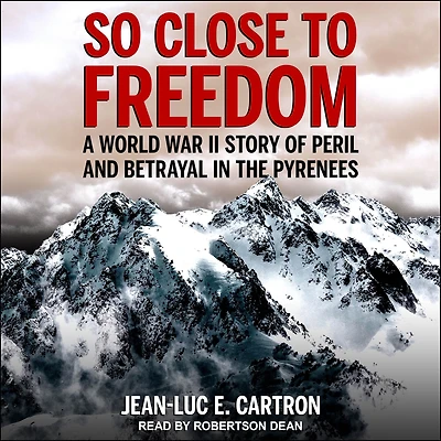 So Close to Freedom: A World War II Story of Peril and Betrayal the Pyrenees