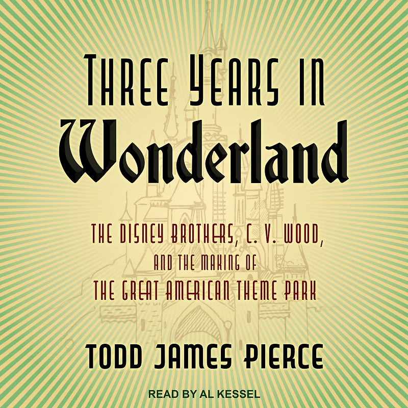 Three Years Wonderland: the Disney Brothers, C. V. Wood, and Making of Great American Theme Park