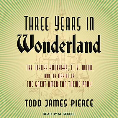 Three Years Wonderland: the Disney Brothers, C. V. Wood, and Making of Great American Theme Park