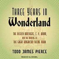 Three Years Wonderland: the Disney Brothers, C. V. Wood, and Making of Great American Theme Park