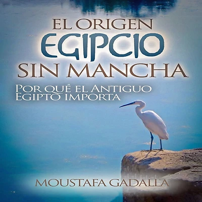 el Origen Egipcio Sin Mancha: Por qué Antiguo Egipto importa