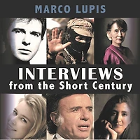 Interviews from the Short Century: Close encounters with leading 20th century figures worlds of politics, culture and arts