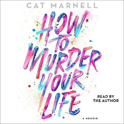 How to Murder Your Life: A Memoir