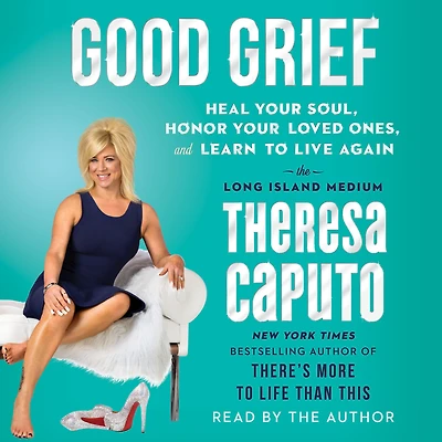 Good Grief: Heal Your Soul, Honor Loved Ones, and Learn to Live Again