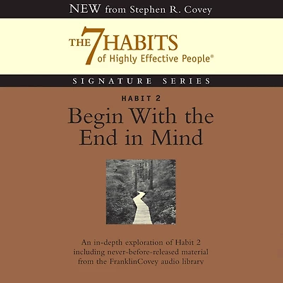 Habit 2: Begin With the End in Mind: The Habit of Vision