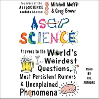 AsapSCIENCE: Answers to the World's Weirdest Questions, Most Persistent Rumors, and Unexplained Phenomena