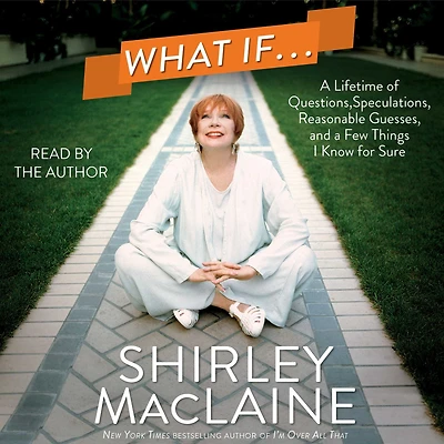 What If . .: a Lifetime of Questions, Speculations, Reasonable Guesses, and Few Things I Know for Sure
