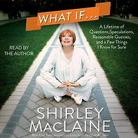 What If . .: a Lifetime of Questions, Speculations, Reasonable Guesses, and Few Things I Know for Sure