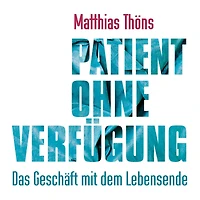 Patient ohne Verfügung: Das Geschäft mit dem Lebensende