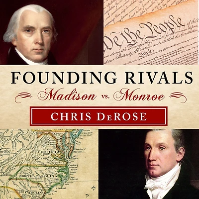 Founding Rivals: Madison vs. Monroe, the Bill of Rights, and Election That Saved a Nation