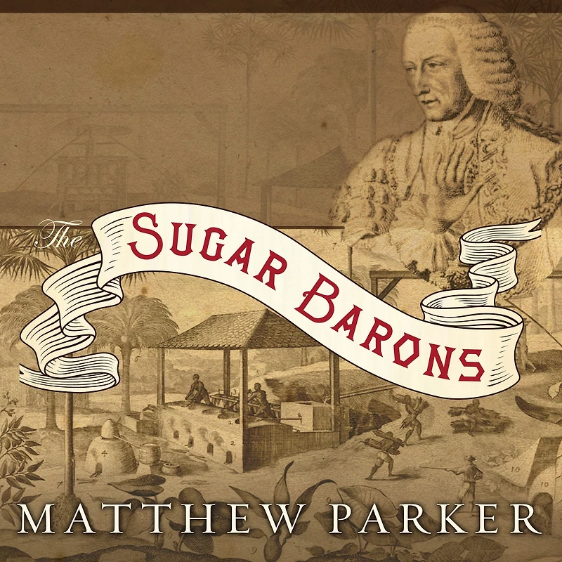 the Sugar Barons: Family, Corruption, Empire, and War West Indies
