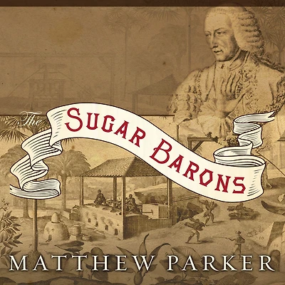 the Sugar Barons: Family, Corruption, Empire, and War West Indies