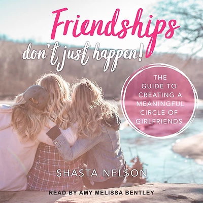 Friendships Don't Just Happen!: The Guide to Creating a Meaningful Circle of GirlFriends