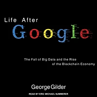 Life After Google: the Fall of Big Data and Rise Blockchain Economy